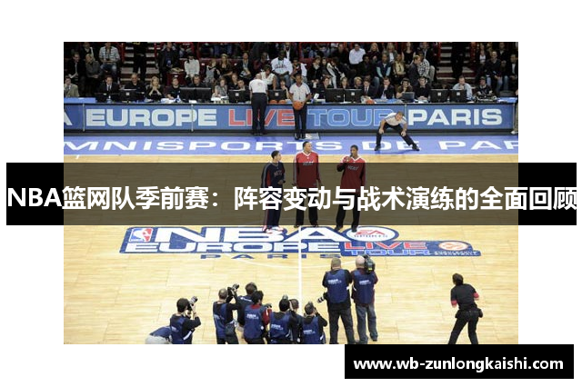 NBA篮网队季前赛：阵容变动与战术演练的全面回顾