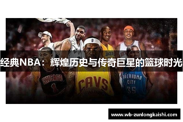 经典NBA：辉煌历史与传奇巨星的篮球时光