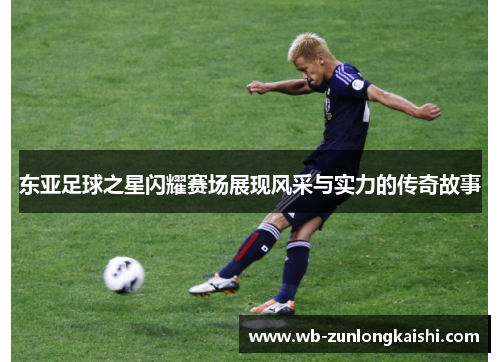 东亚足球之星闪耀赛场展现风采与实力的传奇故事