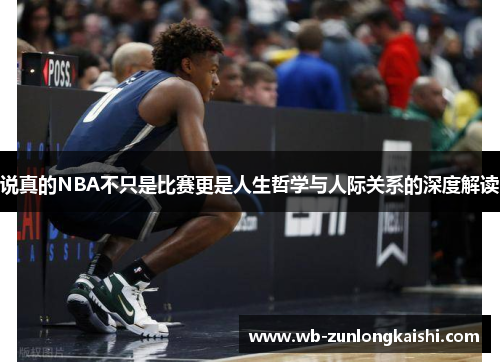 说真的NBA不只是比赛更是人生哲学与人际关系的深度解读