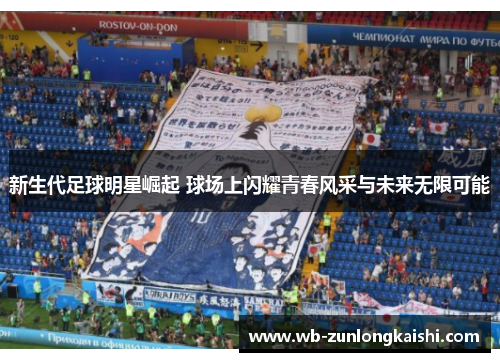 新生代足球明星崛起 球场上闪耀青春风采与未来无限可能